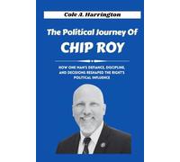 The Political Journey of Chip Roy: How one man’s defiance, discipline, and decisions reshaped the right’s political influence (Titans of Power: The Lives That Shaped Politics)