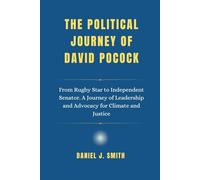 The Political Journey Of David Pocock: From Rugby Star to Independent Senator. A Journey of Leadership and Advocacy for Climate and Justice (Legacy of Leadership: The Politician Biography Series)