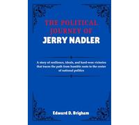 THE POLITICAL JOURNEY OF JERRY NADLER: A story of resilience, ideals, and hard-won victories that traces the path from humble roots to the center of national politics