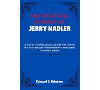 THE POLITICAL JOURNEY OF JERRY NADLER: A story of resilience, ideals, and hard-won victories that traces the path from humble roots to the center of national politics