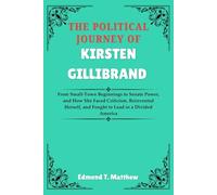 The Political Journey Of Kirsten Gillibrand: From Small-Town Beginnings to Senate Power, and How She Faced Criticism, Reinvented Herself, and Fought to Lead in a Divided America