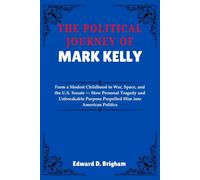 THE POLITICAL JOURNEY OF MARK KELLY: From a Modest Childhood to War, Space, and the U.S. Senate - How Personal Tragedy and Unbreakable Purpose Propelled Him into American Politics