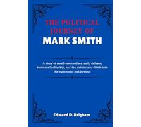 THE POLITICAL JOURNEY OF MARK SMITH: A story of small-town values, early defeats, business leadership, and the determined climb into the statehouse and beyond