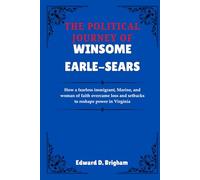 THE POLITICAL JOURNEY OF WINSOME EARLE-SEARS: How a fearless immigrant, Marine, and woman of faith overcame loss and setbacks to reshape power in Virginia