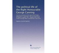 The political life of the Right Honourable George Canning: From his acceptance of the seals of the foreign department, in september, 1822 to the ... affairs subsequently to that event: Volume 1