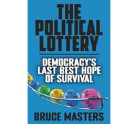 The Political Lottery - Democracy’s Last Best Hope of Survival (The Capitalism and Democracy Book Series)