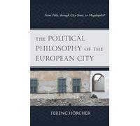 The Political Philosophy of the European City: From Polis, through City-State, to Megalopolis? (Political Theory for Today)