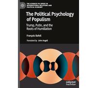 The Political Psychology of Populism: Trump, Putin, and the Roots of Humiliation (The Sciences Po Series in International Relations and Political Economy)