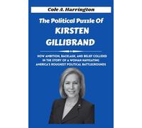 The Political Puzzle of Kirsten Gillibrand: How ambition, backlash, and belief collided in the story of a woman navigating America’s roughest ... of Power: The Lives That Shaped Politics)
