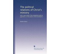 The political relations of Christ's ministry: with a new study of the temptation and an appendix on 'the powers of the Sanhedrin,'