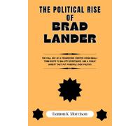 THE POLITICAL RISE OF BRAD LANDER: The full arc of a progressive fighter-from small-town roots to big-city resistance, and a public arrest that put ... (The Fascinating Journey Of Political Icons)