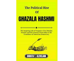 THE POLITICAL RISE OF GHAZALA HASHMI: The Inspiring Life of Virginia’s First Muslim Senator and Her Journey from India to the Frontlines of American Democracy