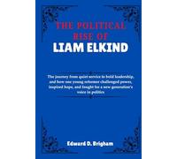 THE POLITICAL RISE OF LIAM ELKIND: The journey from quiet service to bold leadership, and how one young reformer challenged power, inspired hope, and fought for a new generation’s voice in politics