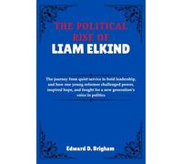 THE POLITICAL RISE OF LIAM ELKIND: The journey from quiet service to bold leadership, and how one young reformer challenged power, inspired hope, and fought for a new generation’s voice in politics
