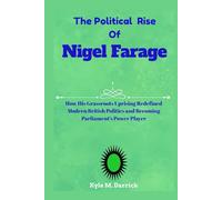 The Political Rise of Nigel Farage: How His Grassroots Uprising Redefined Modern British Politics and Becoming Parliament’s Power Player