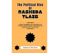 The Political Rise Of Rashida Tlaib: A Journey from Immigrant Roots and Working-Class Struggles to National Spotlight, Fierce Backlash, and Relentless Advocacy for the People