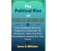 The Political Rise Of Zohran Mamdani: From Immigrant Roots to Progressive Leadership: The Journey of a New York State Assemblyman Shaping the City’s Future