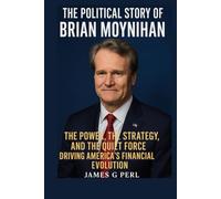 The political story of Brian Moynihan: The Power, the Strategy, and the Quiet Force Driving America’s Financial Evolution
