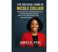 The Political Story Of Nicole Collier: Breaking Barriers, Defending Democracy, and Advancing Justice through Historic Firsts, Bold Protests, and Meaningful Reform