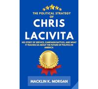 The Political Strategy of Chris LaCivita: His Story of Service, Campaign Battles, and What It Teaches About the Future of Politics in America