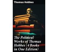 The Political Works Of Thomas Hobbes (4 Books In One Edition) (ebook)
