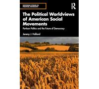 The Political Worldviews of American Social Movements: Partisan Politics and the Future of Democracy (Routledge Studies in Political Sociology)