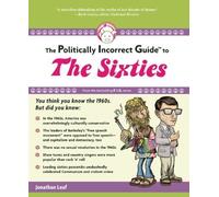The Politically Incorrect Guide to the Sixties (The Politically Incorrect Guides) by Jonathan Leaf (2009-08-11)