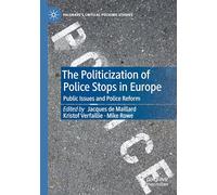 The Politicization of Police Stops in Europe: Public Issues and Police Reform (Palgrave's Critical Policing Studies)