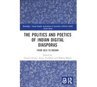 The Politics and Poetics of Indian Digital Diasporas: From Desi to Brown (Routledge/Asian Studies Association of Australia (ASAA) South Asian Series)