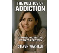 The Politics of Addiction: Understanding the Road to Recovery: 1