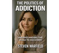 The Politics of Addiction: Understanding the Road to Recovery