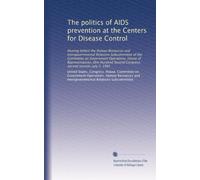 The politics of AIDS prevention at the Centers for Disease Control: Hearing before the Human Resources and Intergovernmental Relations Subcommittee of ... Second Congress, second session, July 2, 1992