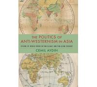 The Politics of Anti-Westernism in Asia: Visions of World Order in Pan-Islamic and Pan-Asian Thought (Columbia Studies in International and Global History)