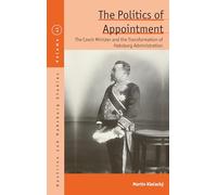 The Politics of Appointment: The Czech Minister and the Transformation of Habsburg Administration: 41 (Austrian and Habsburg Studies, 41)