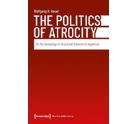 The Politics of Atrocity: On the Genealogy of Structural Violence in Argentina: 198 (Political Science)