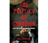 The Politics of Coercion: State and Regime Making in Cambodia