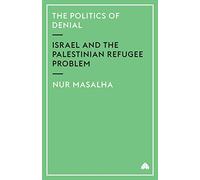 The Politics of Denial: Israel and the Palestinian Refugee Problem