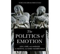 The Politics of Emotion: Love, Grief, and Madness in Medieval and Early Modern Iberia