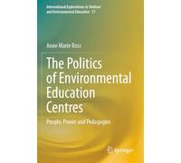 The Politics of Environmental Education Centres: People, Power and Pedagogies (International Explorations in Outdoor and Environmental Education)