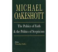 The Politics of Faith and the Politics of Scepticism (Selected Writings of Michael Oakeshott)