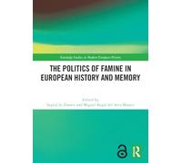 The Politics of Famine in European History and Memory (Routledge Studies in Modern European History)