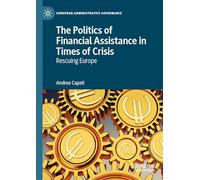 The Politics of Financial Assistance in Times of Crisis: Rescuing Europe (European Administrative Governance)