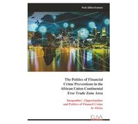 The Politics of Financial Crime Preventions in the African Union Continental Free Trade Zone Area: Inequalties’, Opportunities and Politics of Financil Crime in Africa