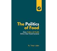 The Politics of Food: How Policy & Profit Drive Our Food System.