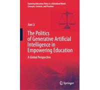 The Politics of Generative Artificial Intelligence in Empowering Education: A Global Perspective (Exploring Education Policy in a Globalized World: Concepts, Contexts, and Practices)
