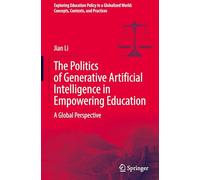 The Politics of Generative Artificial Intelligence in Empowering Education: A Global Perspective (Exploring Education Policy in a Globalized World: Concepts, Contexts, and Practices)