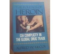 The Politics of Heroin: Central Intelligence Agency Complicity in the Global Drug Trade