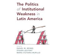 The Politics of Institutional Weakness in Latin America