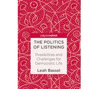 The Politics of Listening: Possibilities and Challenges for Democratic Life