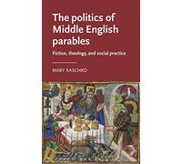 The politics of Middle English parables: Fiction, theology, and social practice (Manchester Medieval Literature and Culture)